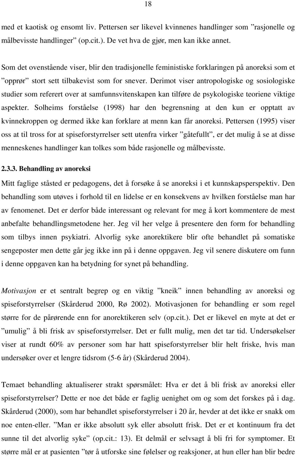 Derimot viser antropologiske og sosiologiske studier som referert over at samfunnsvitenskapen kan tilføre de psykologiske teoriene viktige aspekter.