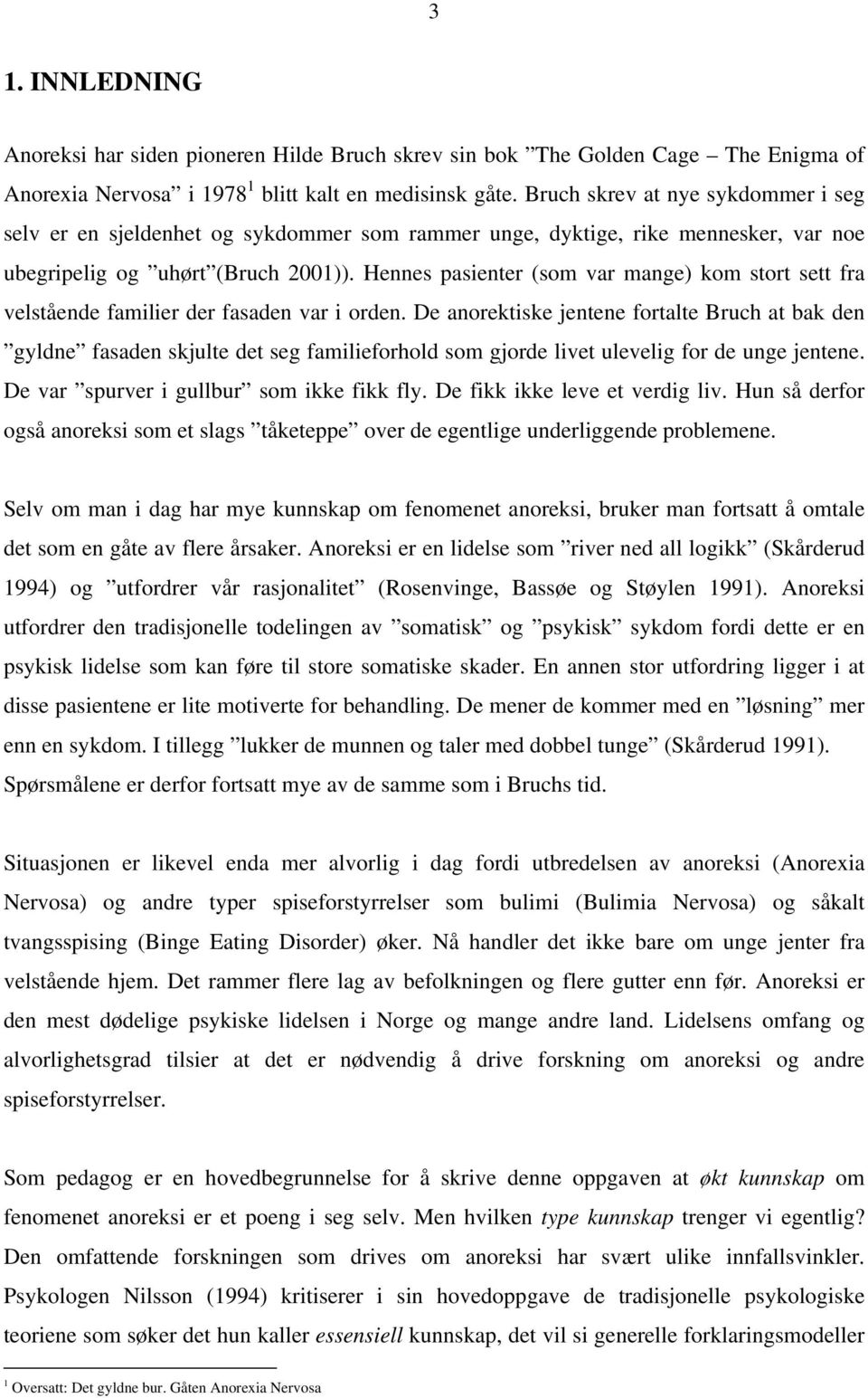 Hennes pasienter (som var mange) kom stort sett fra velstående familier der fasaden var i orden.