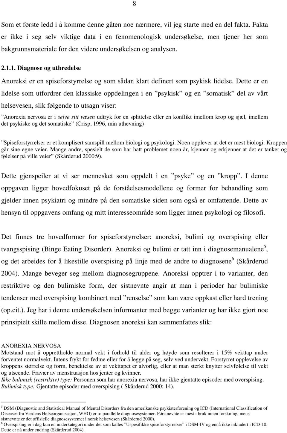 1. Diagnose og utbredelse Anoreksi er en spiseforstyrrelse og som sådan klart definert som psykisk lidelse.