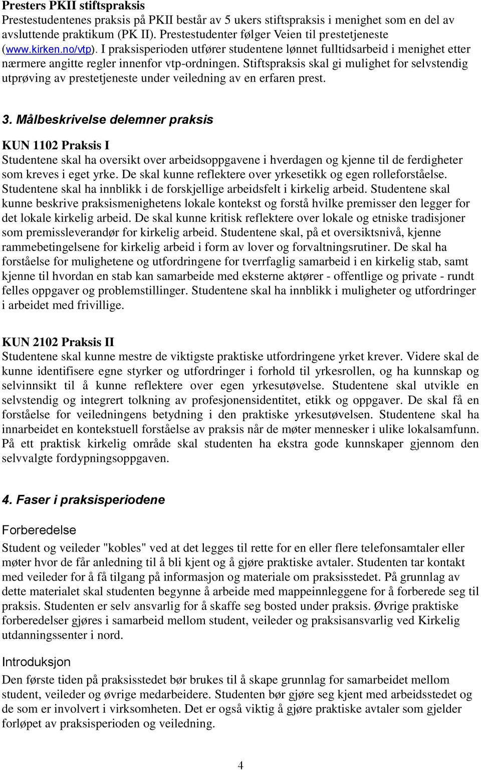 Stiftspraksis skal gi mulighet for selvstendig utprøving av prestetjeneste under veiledning av en erfaren prest. 3.