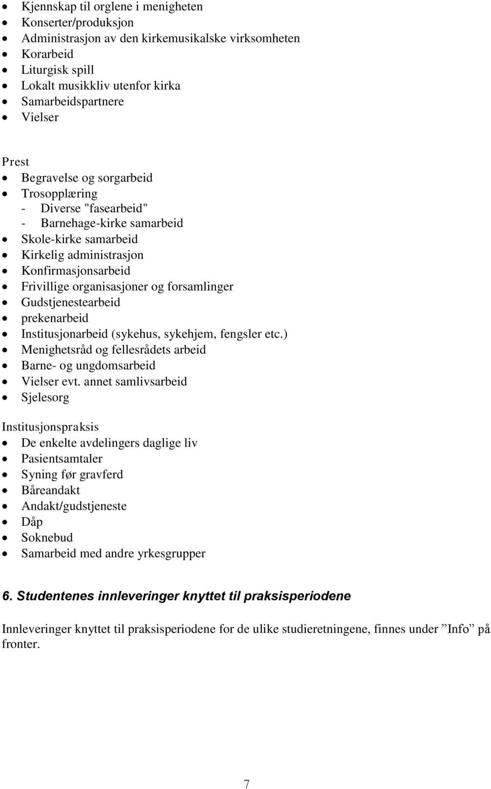 Gudstjenestearbeid prekenarbeid Institusjonarbeid (sykehus, sykehjem, fengsler etc.) Menighetsråd og fellesrådets arbeid Barne- og ungdomsarbeid Vielser evt.