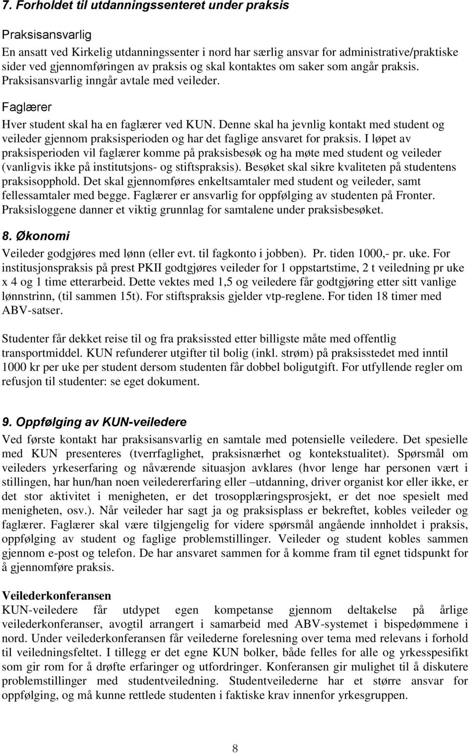 Denne skal ha jevnlig kontakt med student og veileder gjennom praksisperioden og har det faglige ansvaret for praksis.