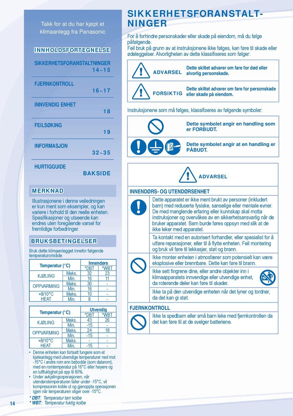 Alvorligheten av dette klassifiseres som følger: ADVARSEL FORSIKTIG Dette skiltet advarer om fare for død eller alvorlig personskade.