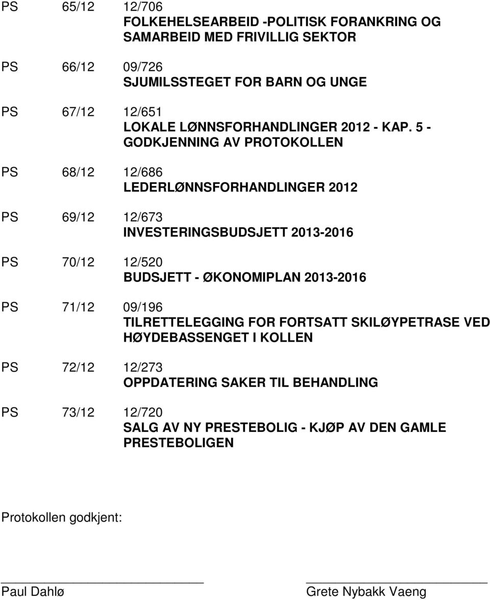 5 - GODKJENNING AV PROTOKOLLEN PS 68/12 12/686 LEDERLØNNSFORHANDLINGER 2012 PS 69/12 12/673 INVESTERINGSBUDSJETT 2013-2016 PS 70/12 12/520 BUDSJETT -