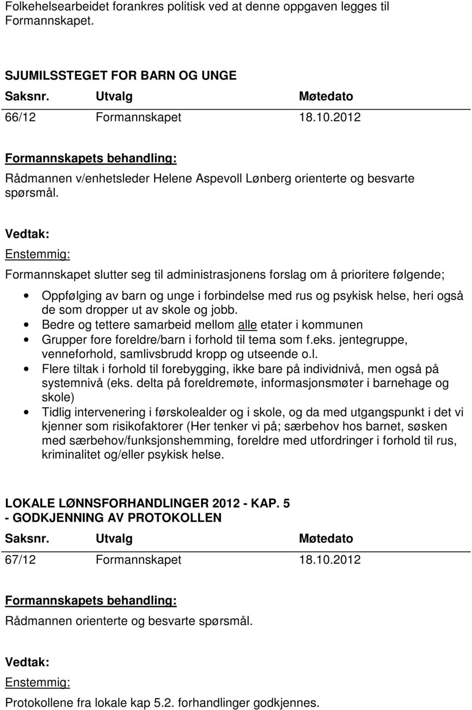 Formannskapet slutter seg til administrasjonens forslag om å prioritere følgende; Oppfølging av barn og unge i forbindelse med rus og psykisk helse, heri også de som dropper ut av skole og jobb.