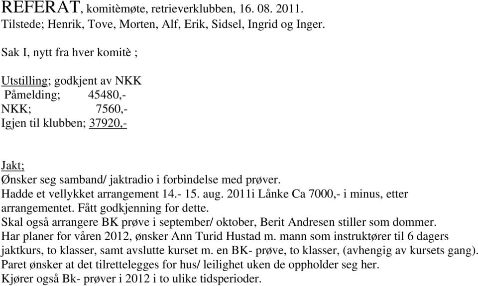 Hadde et vellykket arrangement 14.- 15. aug. 2011i Lånke Ca 7000,- i minus, etter arrangementet. Fått godkjenning for dette.