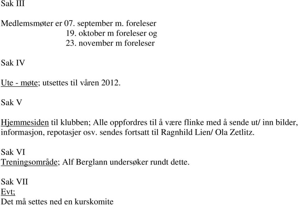 Sak V Hjemmesiden til klubben; Alle oppfordres til å være flinke med å sende ut/ inn bilder, informasjon,