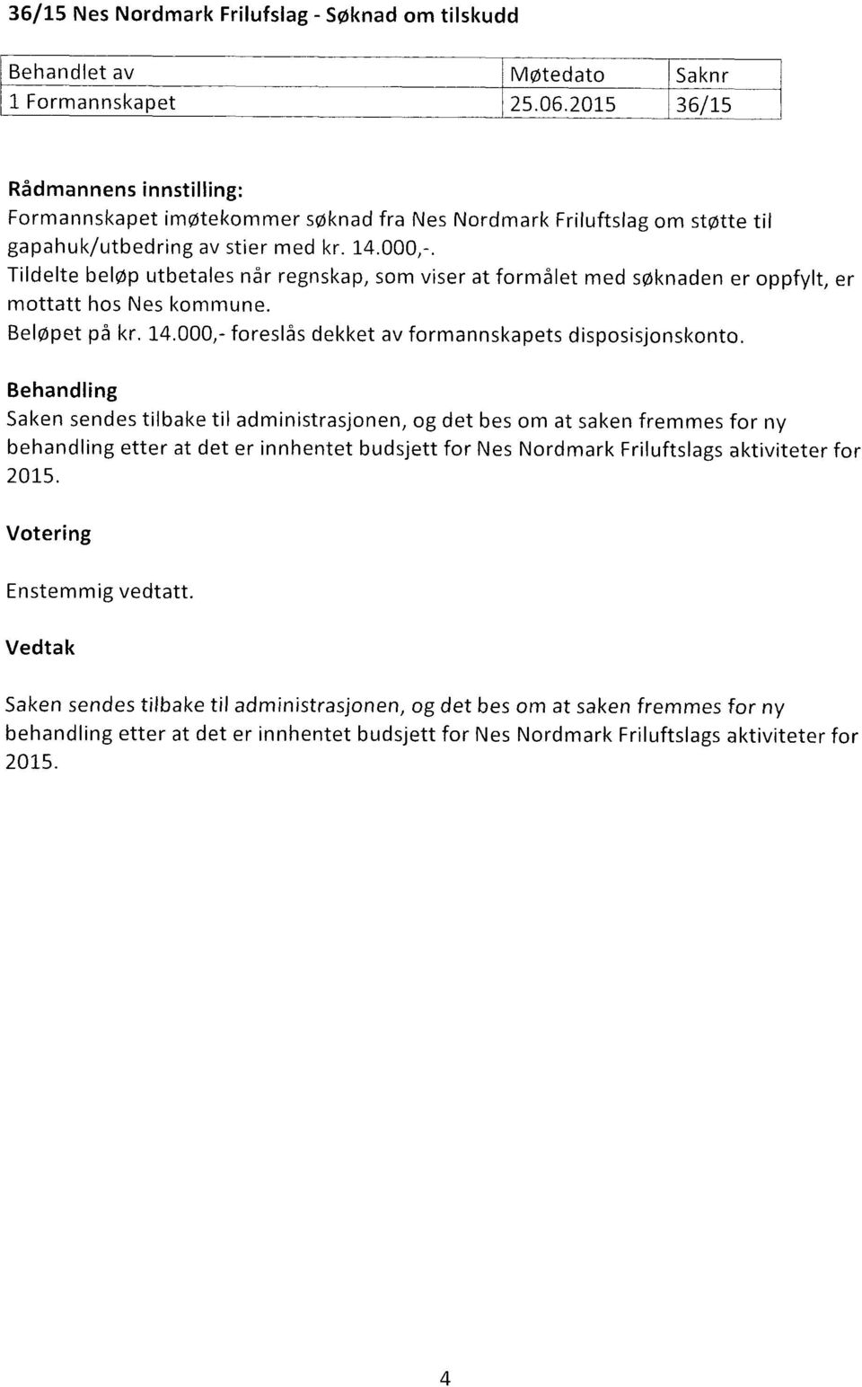 Tildelte beløp utbetales når regnskap, som viser at formålet med søknaden er oppfylt, er mottatt hos Nes kommune. Beløpet på kr. 14.