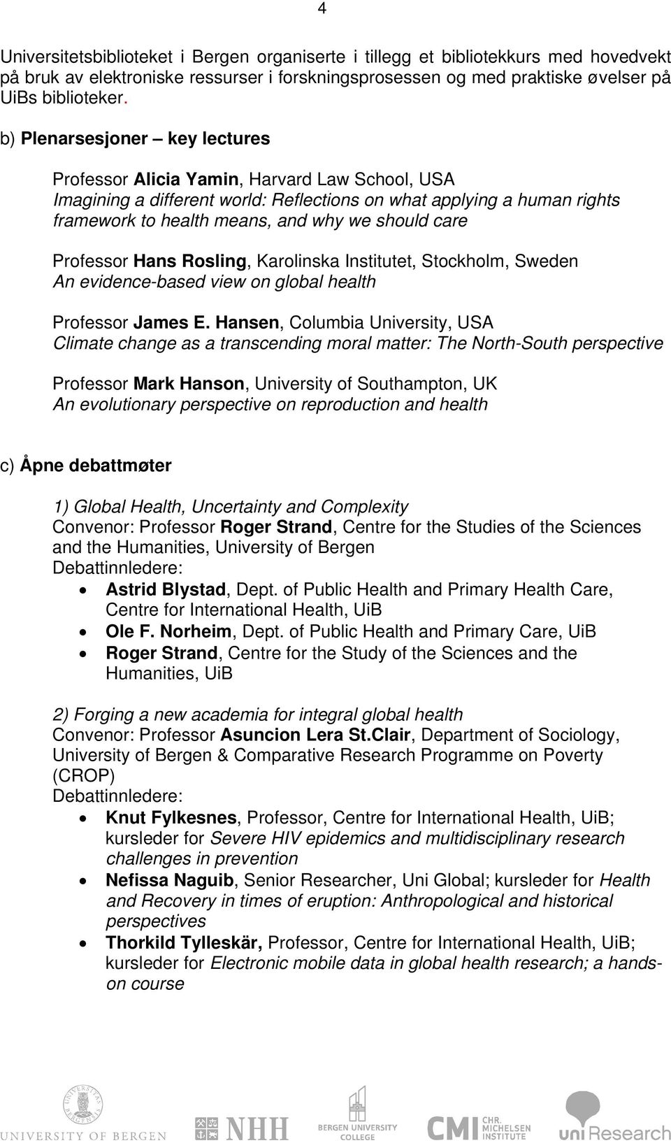 care Professor Hans Rosling, Karolinska Institutet, Stockholm, Sweden An evidence-based view on global health Professor James E.