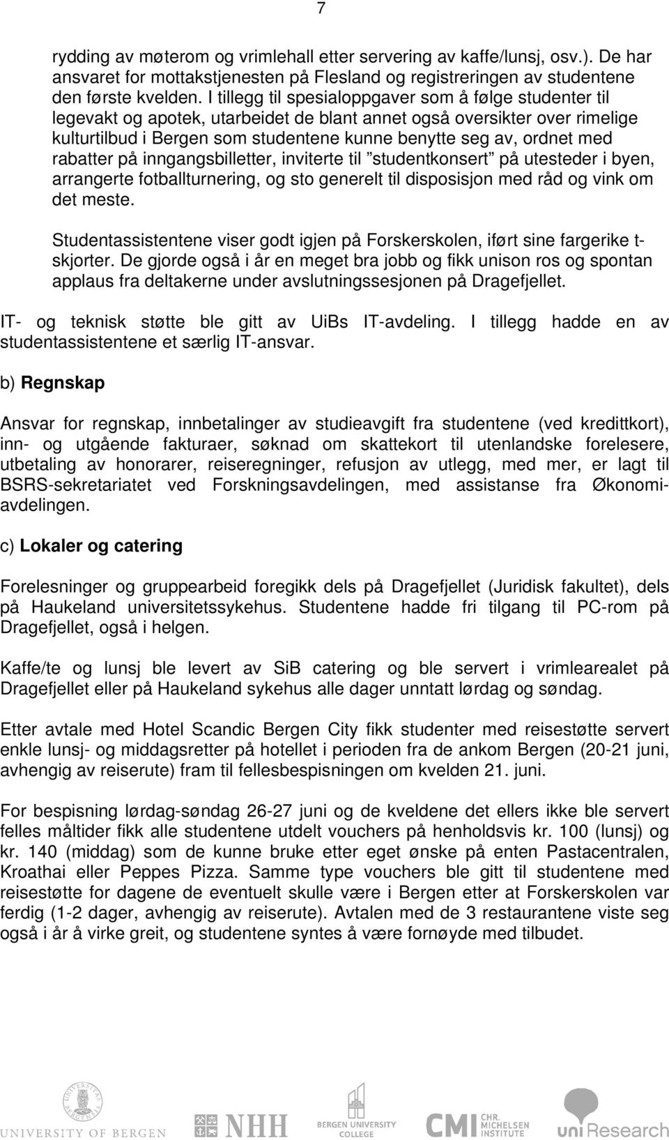 med rabatter på inngangsbilletter, inviterte til studentkonsert på utesteder i byen, arrangerte fotballturnering, og sto generelt til disposisjon med råd og vink om det meste.