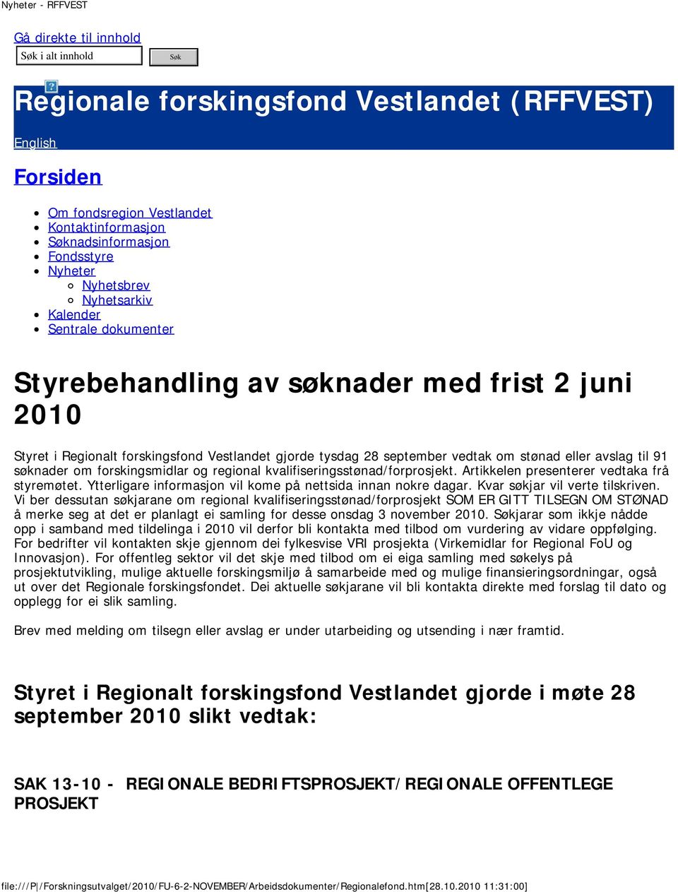 søknader om forskingsmidlar og regional kvalifiseringsstønad/forprosjekt. Artikkelen presenterer vedtaka frå styremøtet. Ytterligare informasjon vil kome på nettsida innan nokre dagar.