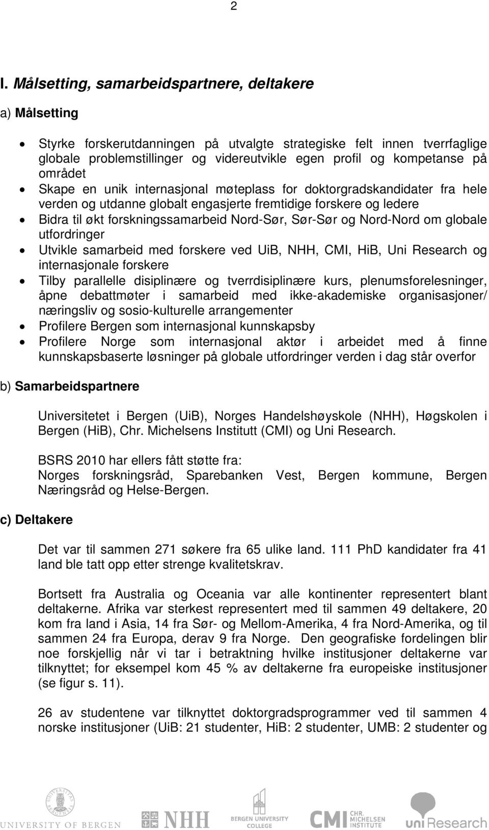 Nord-Sør, Sør-Sør og Nord-Nord om globale utfordringer Utvikle samarbeid med forskere ved UiB, NHH, CMI, HiB, Uni Research og internasjonale forskere Tilby parallelle disiplinære og tverrdisiplinære