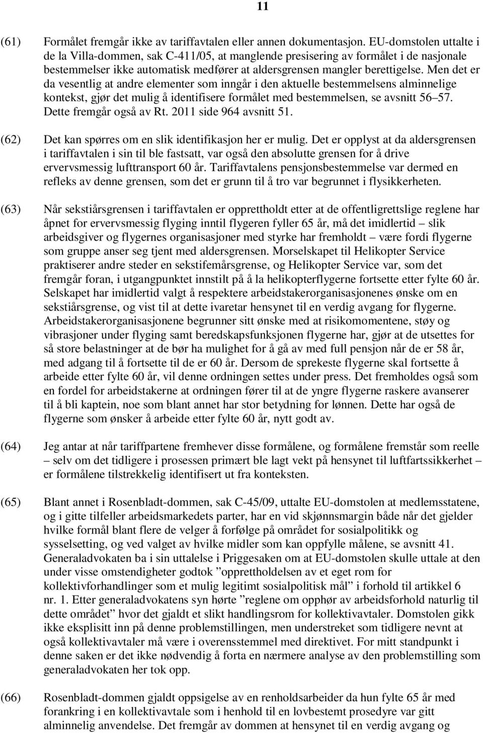 Men det er da vesentlig at andre elementer som inngår i den aktuelle bestemmelsens alminnelige kontekst, gjør det mulig å identifisere formålet med bestemmelsen, se avsnitt 56 57.