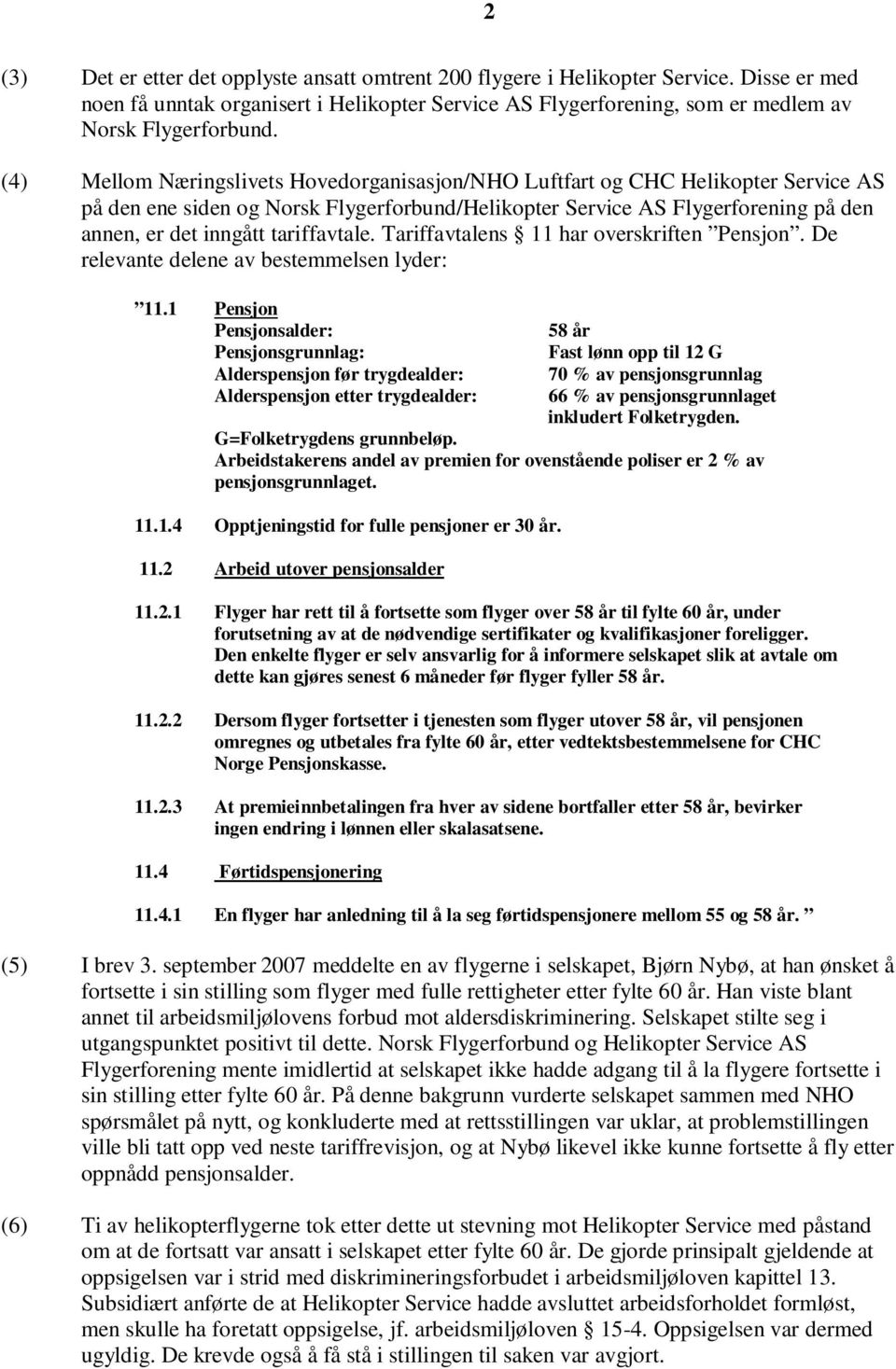 tariffavtale. Tariffavtalens 11 har overskriften Pensjon. De relevante delene av bestemmelsen lyder: 11.