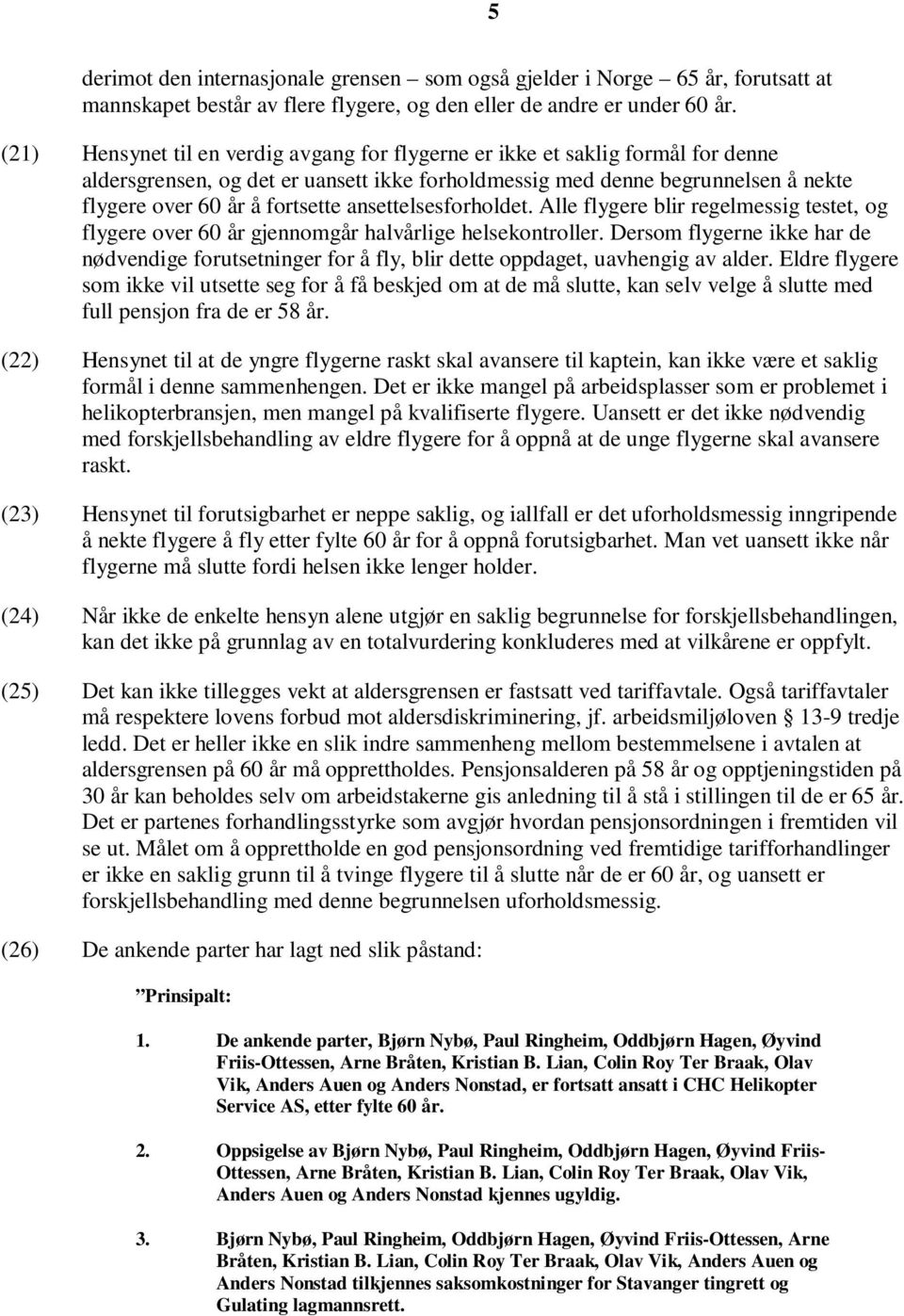 ansettelsesforholdet. Alle flygere blir regelmessig testet, og flygere over 60 år gjennomgår halvårlige helsekontroller.