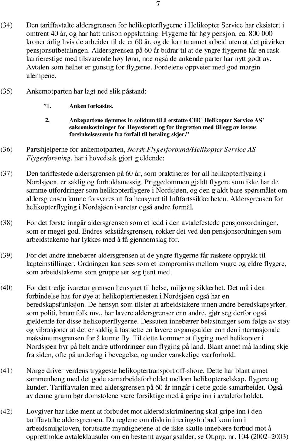 Aldersgrensen på 60 år bidrar til at de yngre flygerne får en rask karrierestige med tilsvarende høy lønn, noe også de ankende parter har nytt godt av. Avtalen som helhet er gunstig for flygerne.