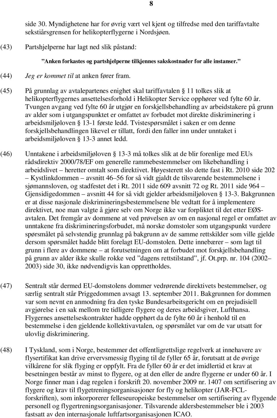 (45) På grunnlag av avtalepartenes enighet skal tariffavtalen 11 tolkes slik at helikopterflygernes ansettelsesforhold i Helikopter Service opphører ved fylte 60 år.