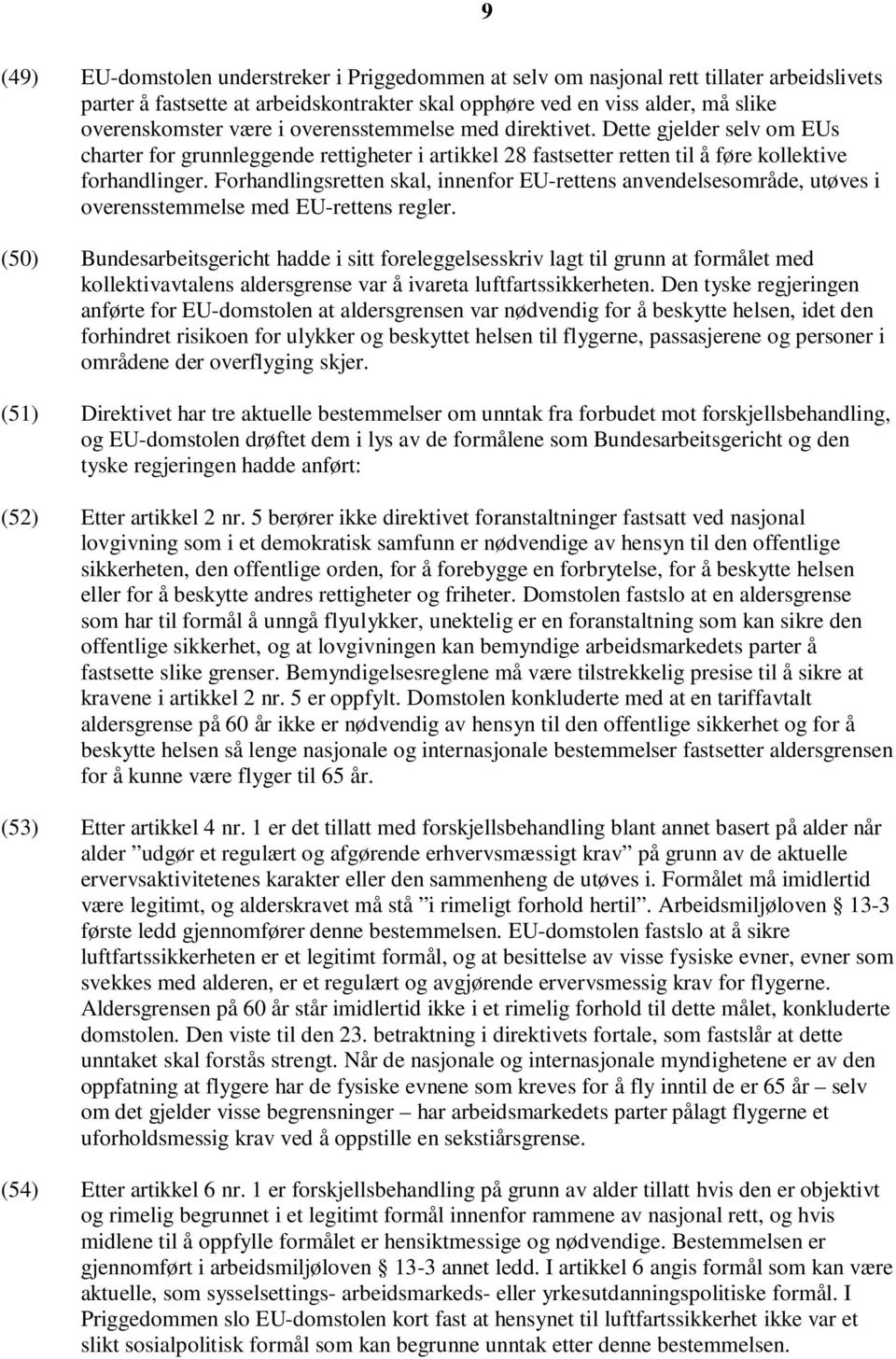 Forhandlingsretten skal, innenfor EU-rettens anvendelsesområde, utøves i overensstemmelse med EU-rettens regler.