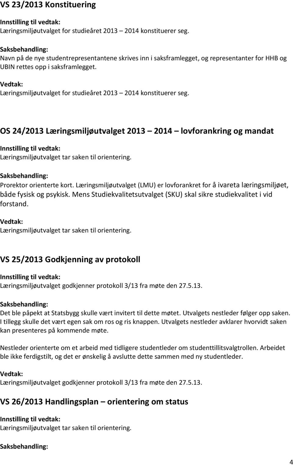 OS 24/2013 Læringsmiljøutvalget 2013 2014 lovforankring og mandat Prorektor orienterte kort. Læringsmiljøutvalget (LMU) er lovforankret for å ivareta læringsmiljøet, både fysisk og psykisk.