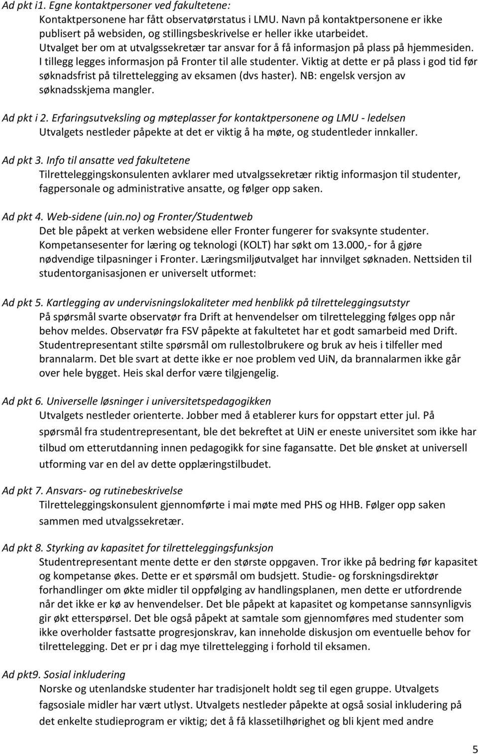 I tillegg legges informasjon på Fronter til alle studenter. Viktig at dette er på plass i god tid før søknadsfrist på tilrettelegging av eksamen (dvs haster).