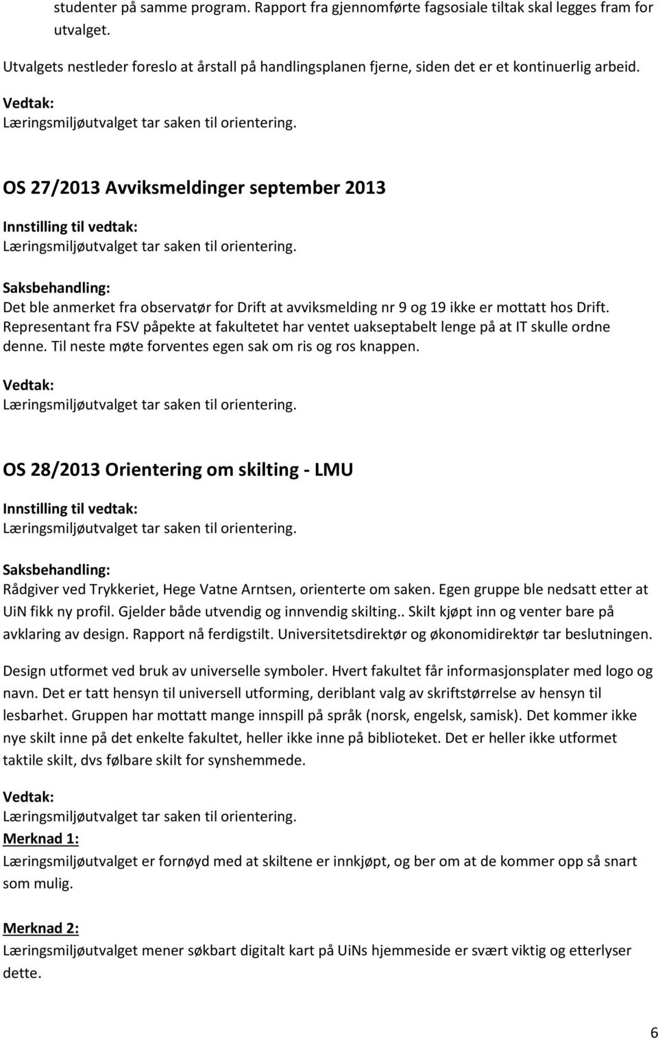 OS 27/2013 Avviksmeldinger september 2013 Det ble anmerket fra observatør for Drift at avviksmelding nr 9 og 19 ikke er mottatt hos Drift.