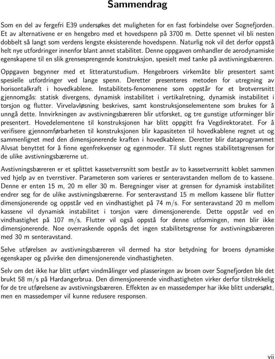 Denne oppgaven omhandler de aerodynamiske egenskapene til en slik grensesprengende konstruksjon, spesielt med tanke på avstivningsbæreren. Oppgaven begynner med et litteraturstudium.