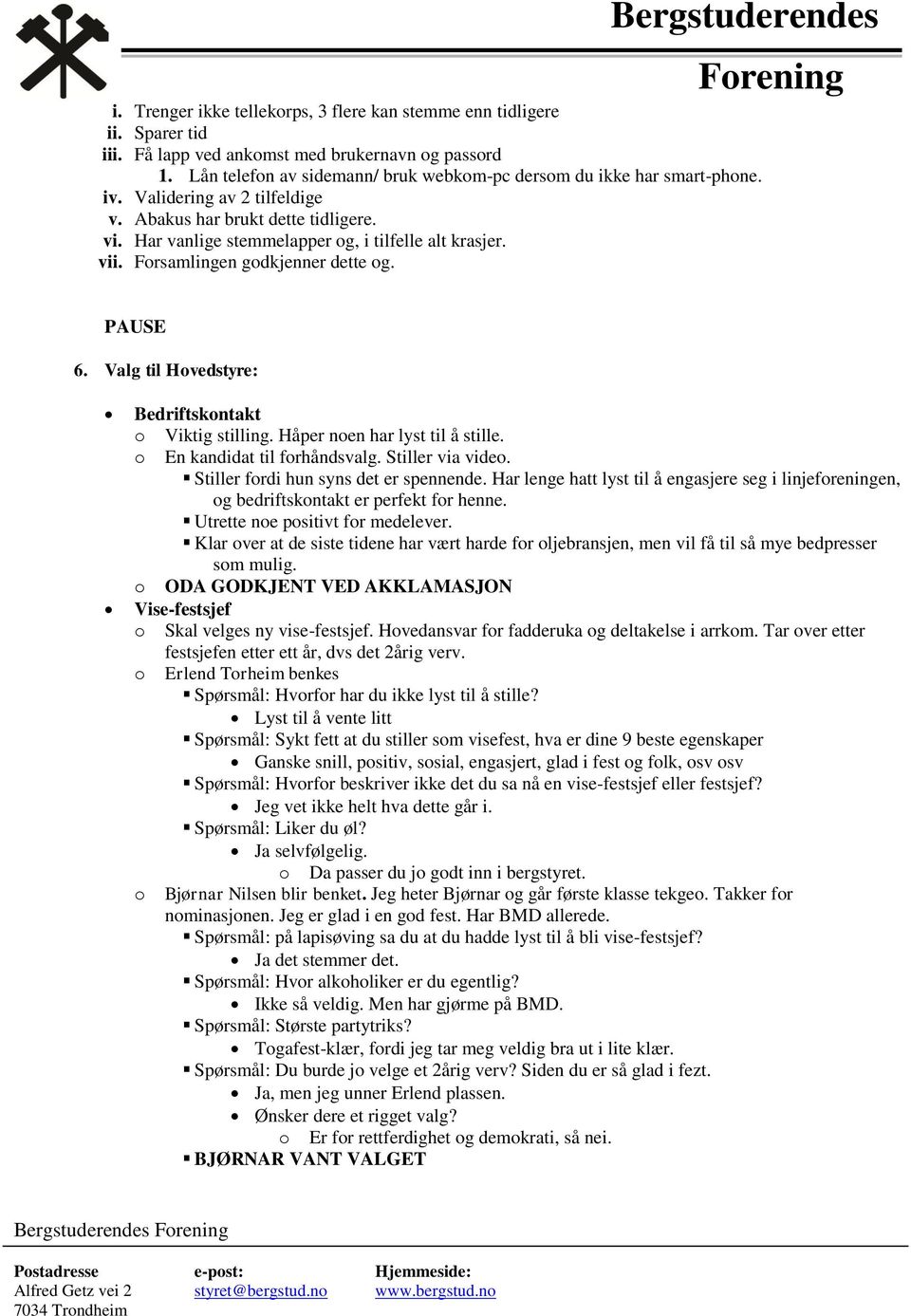 vii. Forsamlingen godkjenner dette og. PAUSE 6. Valg til Hovedstyre: Bedriftskontakt o Viktig stilling. Håper noen har lyst til å stille. o En kandidat til forhåndsvalg. Stiller via video.