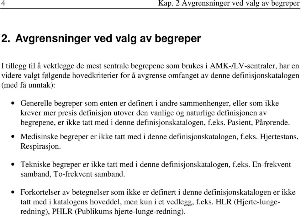 definisjonskatalogen (med få unntak): = Generelle begreper som enten er definert i andre sammenhenger, eller som ikke krever mer presis definisjon utover den vanlige og naturlige definisjonen av