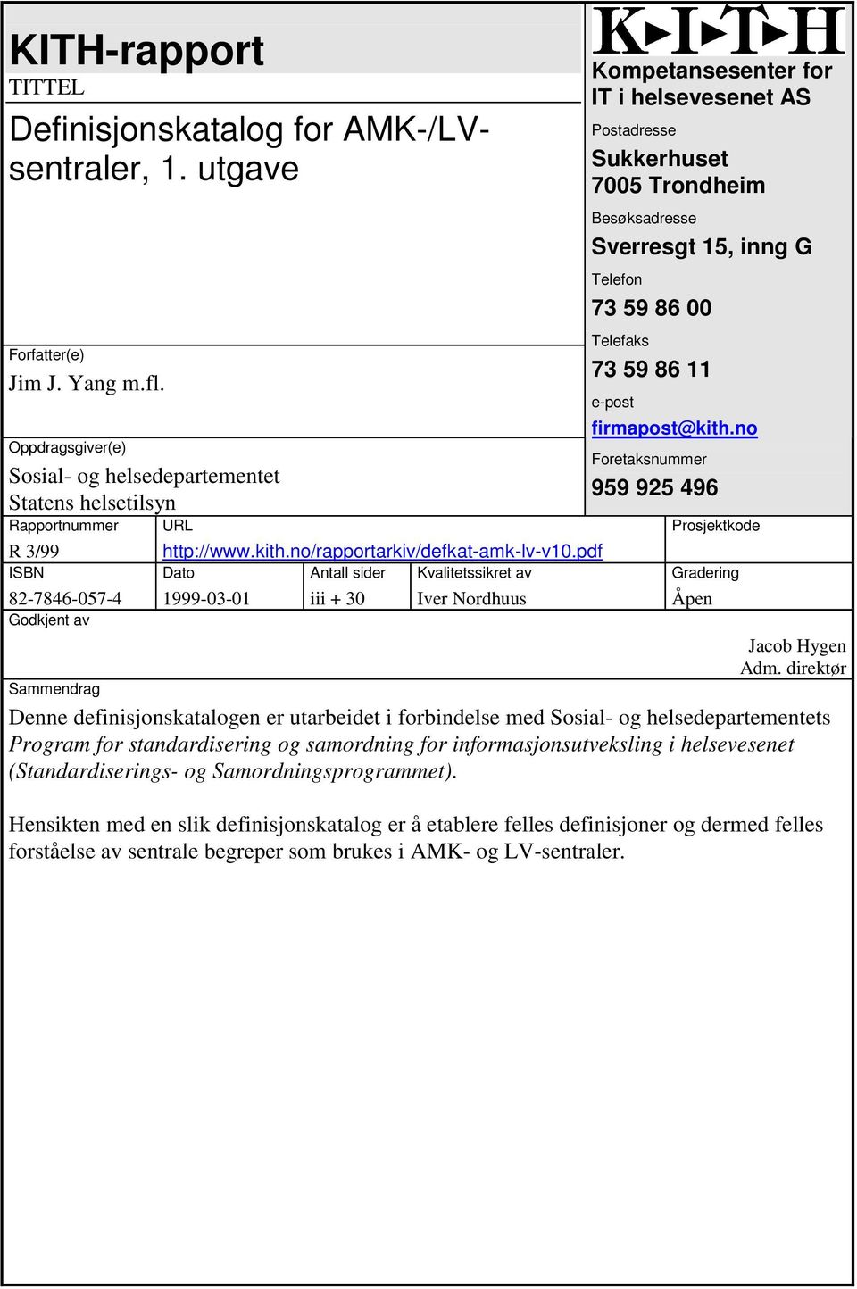 pdf Dato Antall sider Kvalitetssikret av 1999-03-01 iii + 30 Iver Nordhuus Kompetansesenter for IT i helsevesenet AS Postadresse Sukkerhuset 7005 Trondheim Besøksadresse Sverresgt 15, inng G Telefon