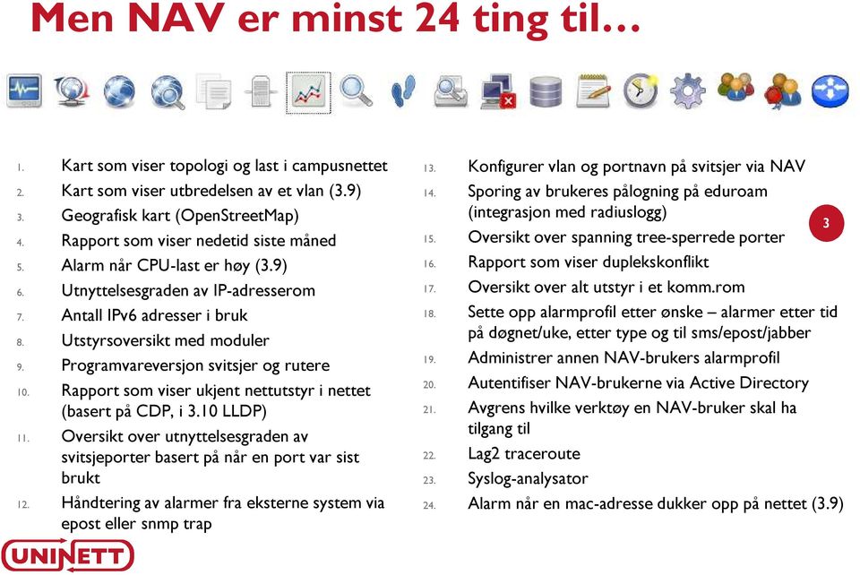 Utstyrsoversikt med moduler 9. Programvareversjon svitsjer og rutere 10. Rapport som viser ukjent nettutstyr i nettet (basert på CDP, i 3.10 LLDP) 11.