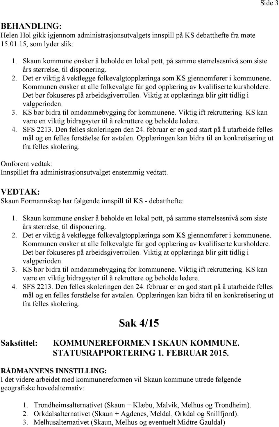 Kommunen ønsker at alle folkevalgte får god opplæring av kvalifiserte kursholdere. Det bør fokuseres på arbeidsgiverrollen. Viktig at opplæringa blir gitt tidlig i valgperioden. 3.