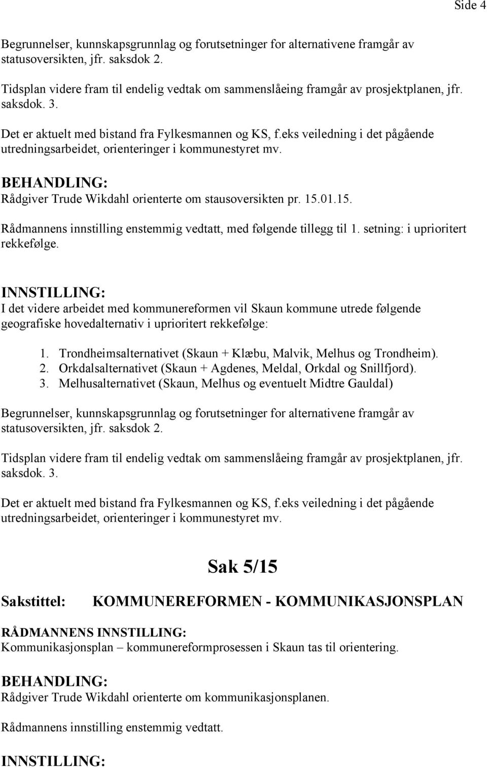 eks veiledning i det pågående utredningsarbeidet, orienteringer i kommunestyret mv. Rådgiver Trude Wikdahl orienterte om stausoversikten pr. 15.