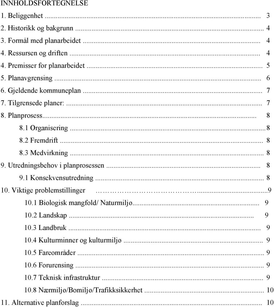 Utredningsbehov i planprosessen... 8 9.1 Konsekvensutredning... 8 10. Viktige problemstillinger...9 10.1 Biologisk mangfold/ Naturmiljø... 9 10.2 Landskap... 9 10.3 Landbruk.