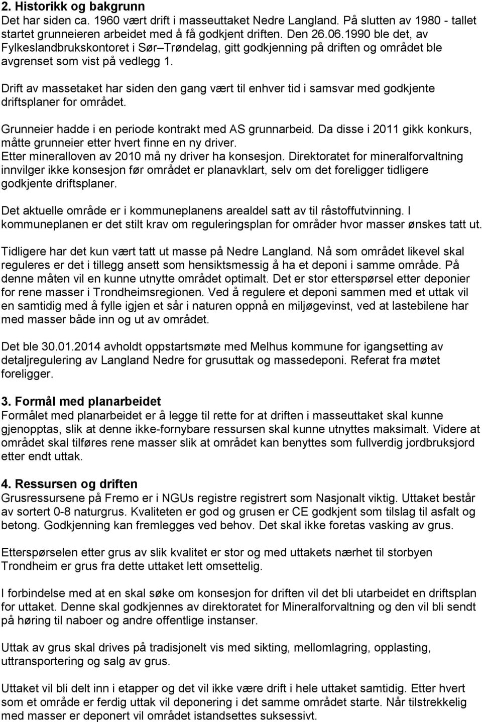 Drift av massetaket har siden den gang vært til enhver tid i samsvar med godkjente driftsplaner for området. Grunneier hadde i en periode kontrakt med AS grunnarbeid.