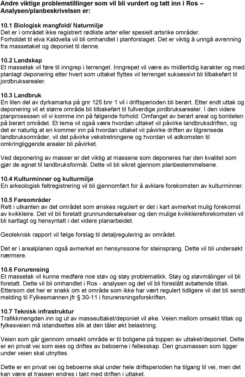 Det er viktig å unngå avrenning fra massetaket og deponiet til denne. 10.2 Landskap Et massetak vil føre til inngrep i terrenget.