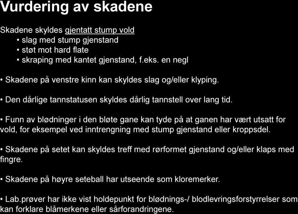 Funn av blødninger i den bløte gane kan tyde på at ganen har vært utsatt for vold, for eksempel ved inntrengning med stump gjenstand eller kroppsdel.