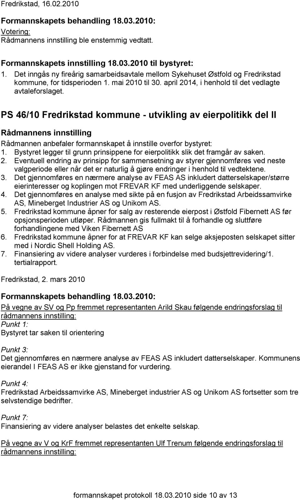 Bystyret legger til grunn prinsippene for eierpolitikk slik det framgår av saken. 2.