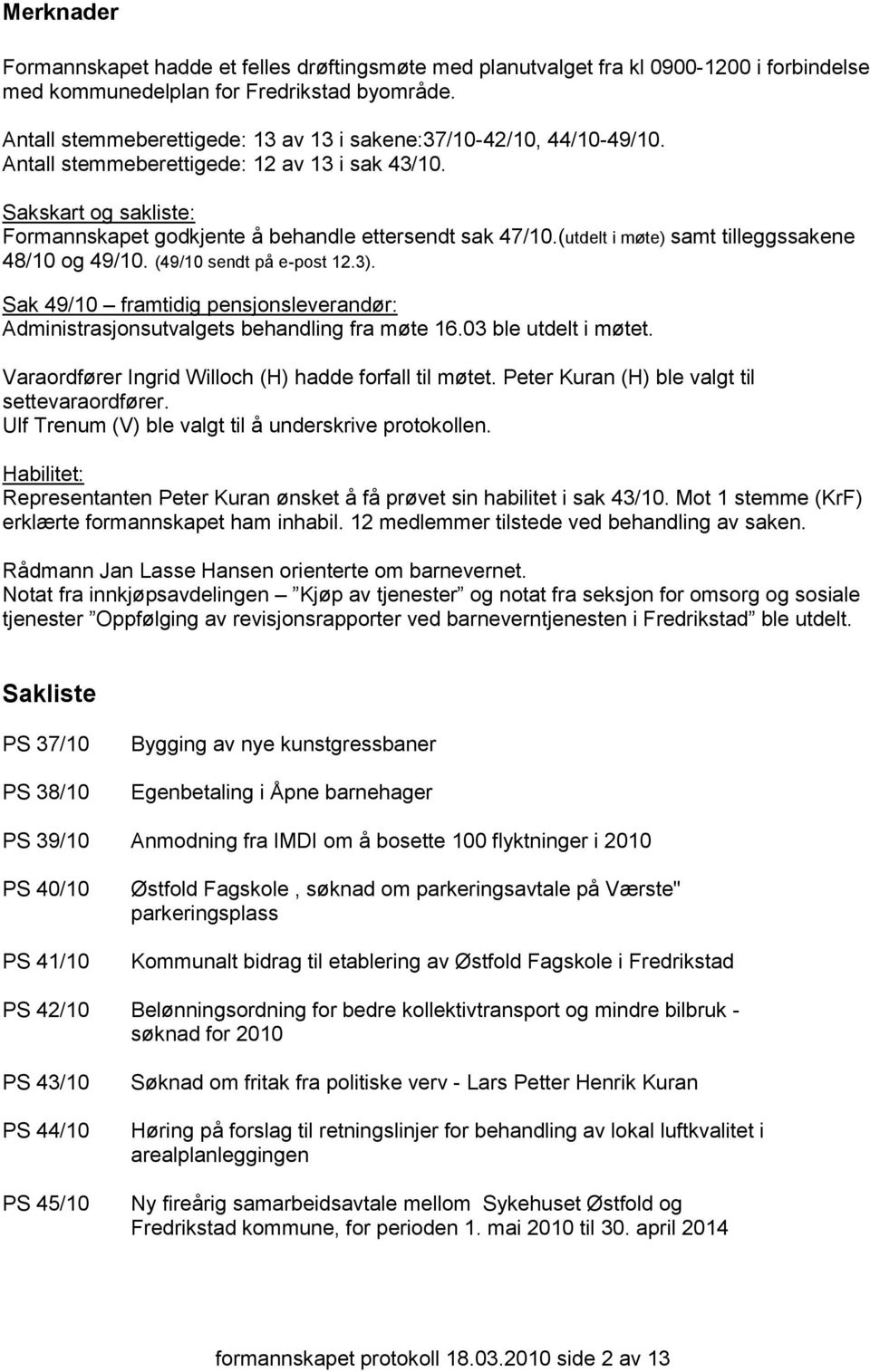 (utdelt i møte) samt tilleggssakene 48/10 og 49/10. (49/10 sendt på e-post 12.3). Sak 49/10 framtidig pensjonsleverandør: Administrasjonsutvalgets behandling fra møte 16.03 ble utdelt i møtet.