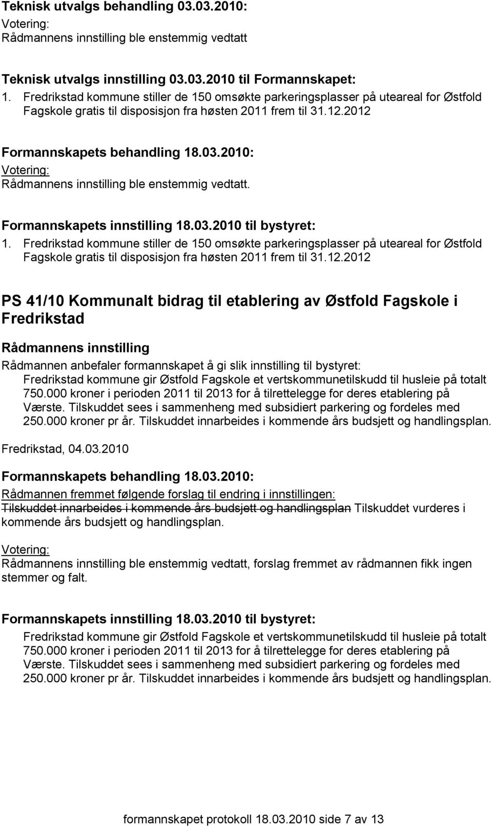 12.2012 PS 41/10 Kommunalt bidrag til etablering av Østfold Fagskole i Fredrikstad Rådmannen anbefaler formannskapet å gi slik innstilling til bystyret: Fredrikstad kommune gir Østfold Fagskole et