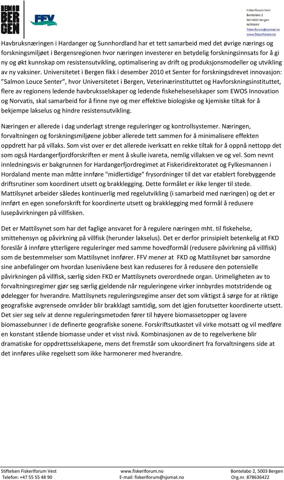 Universitetet i Bergen fikk i desember 2010 et Senter for forskningsdrevet innovasjon: Salmon Louce Senter, hvor Universitetet i Bergen, Veterinærinstituttet og Havforskningsinstituttet, flere av