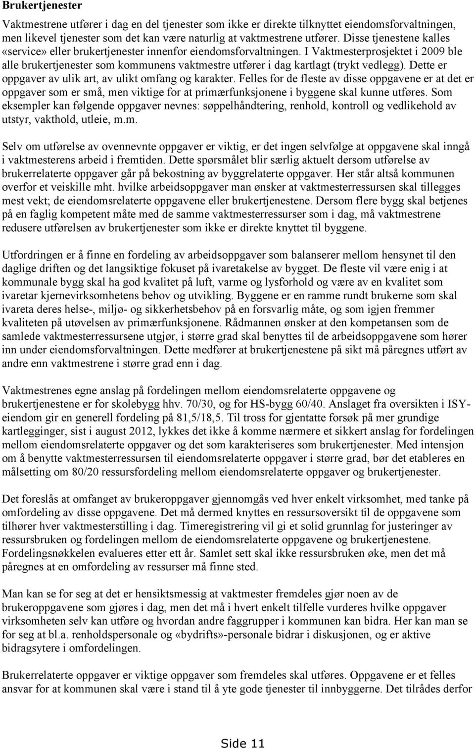 I Vaktmesterprosjektet i 2009 ble alle brukertjenester som kommunens vaktmestre utfører i dag kartlagt (trykt vedlegg). Dette er oppgaver av ulik art, av ulikt omfang og karakter.