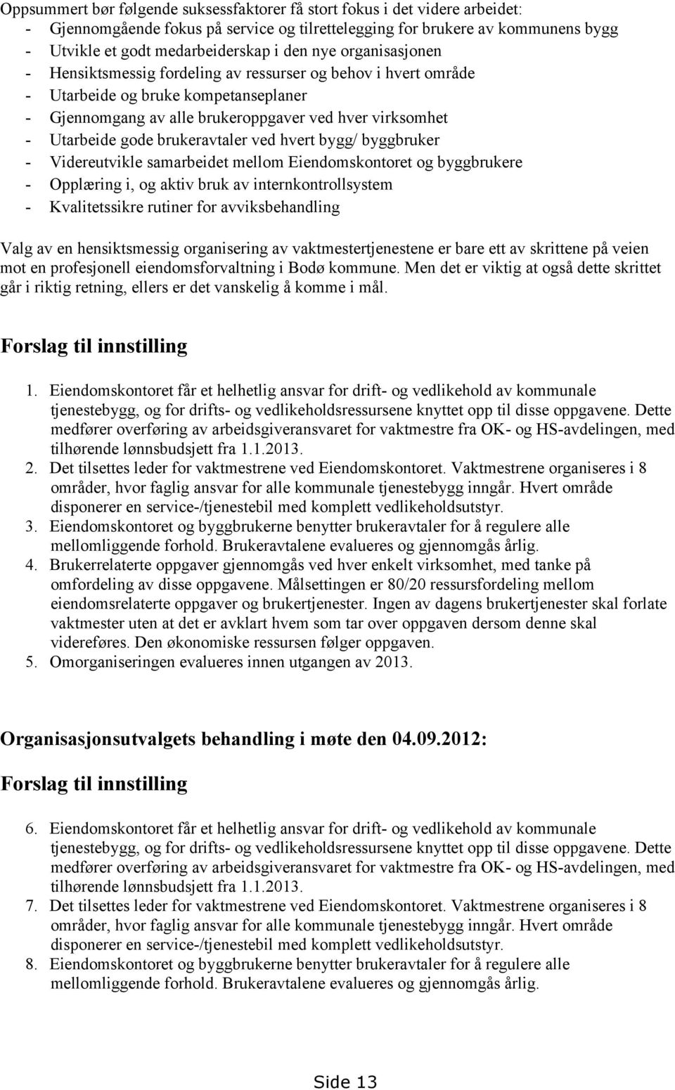 brukeravtaler ved hvert bygg/ byggbruker - Videreutvikle samarbeidet mellom Eiendomskontoret og byggbrukere - Opplæring i, og aktiv bruk av internkontrollsystem - Kvalitetssikre rutiner for