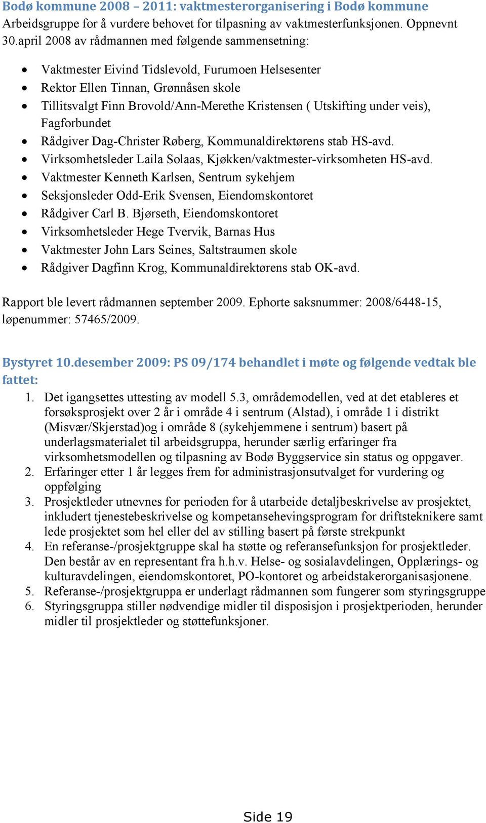 Utskifting under veis), Fagforbundet Rådgiver Dag-Christer Røberg, Kommunaldirektørens stab HS-avd. Virksomhetsleder Laila Solaas, Kjøkken/vaktmester-virksomheten HS-avd.