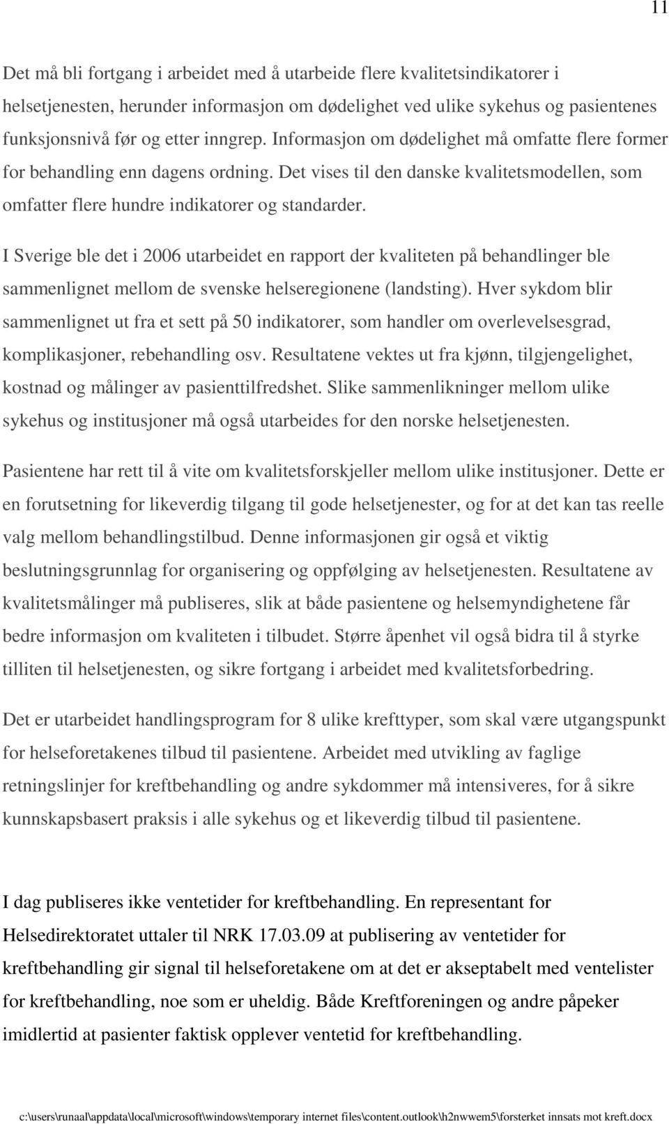 I Sverige ble det i 2006 utarbeidet en rapport der kvaliteten på behandlinger ble sammenlignet mellom de svenske helseregionene (landsting).