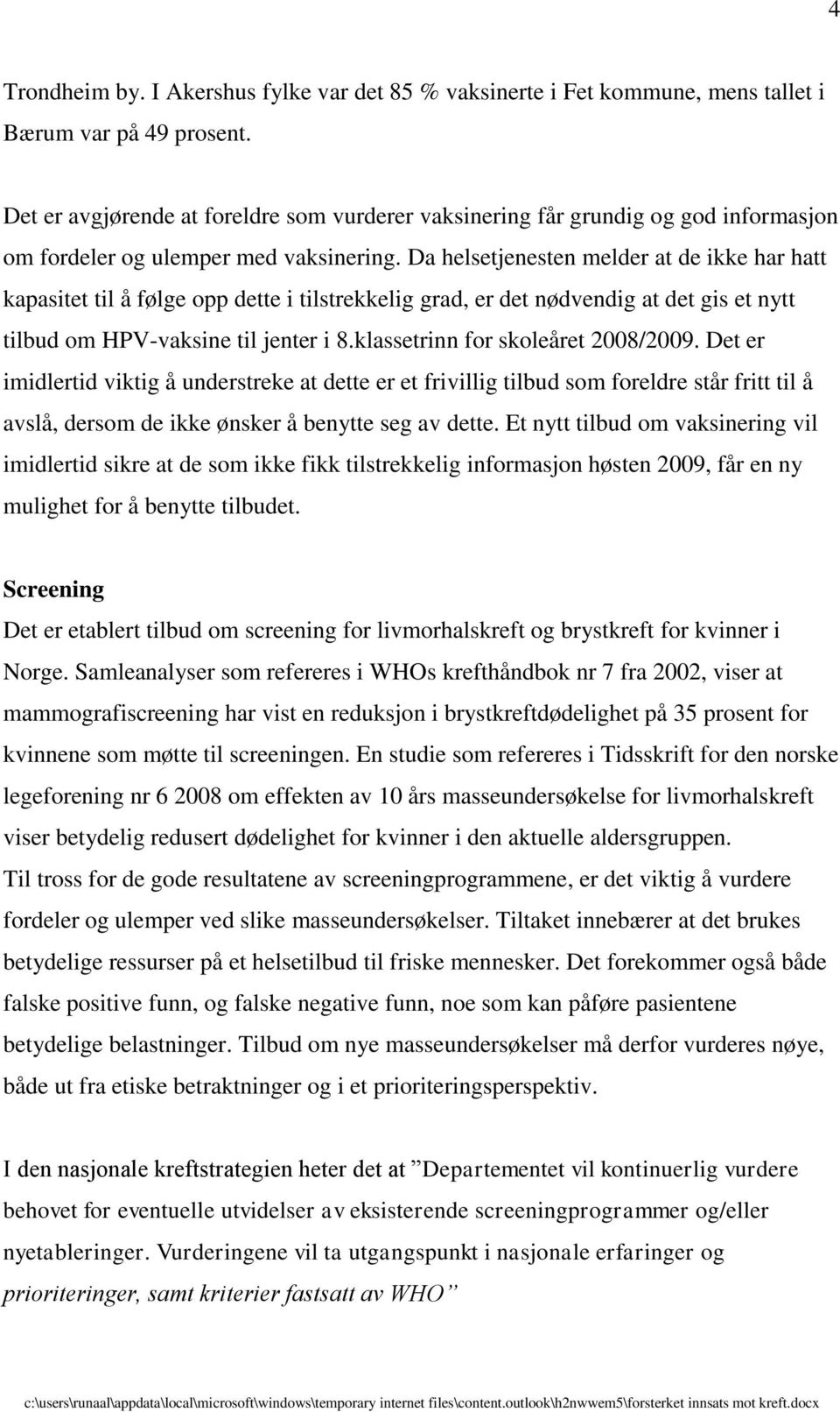 Da helsetjenesten melder at de ikke har hatt kapasitet til å følge opp dette i tilstrekkelig grad, er det nødvendig at det gis et nytt tilbud om HPV-vaksine til jenter i 8.