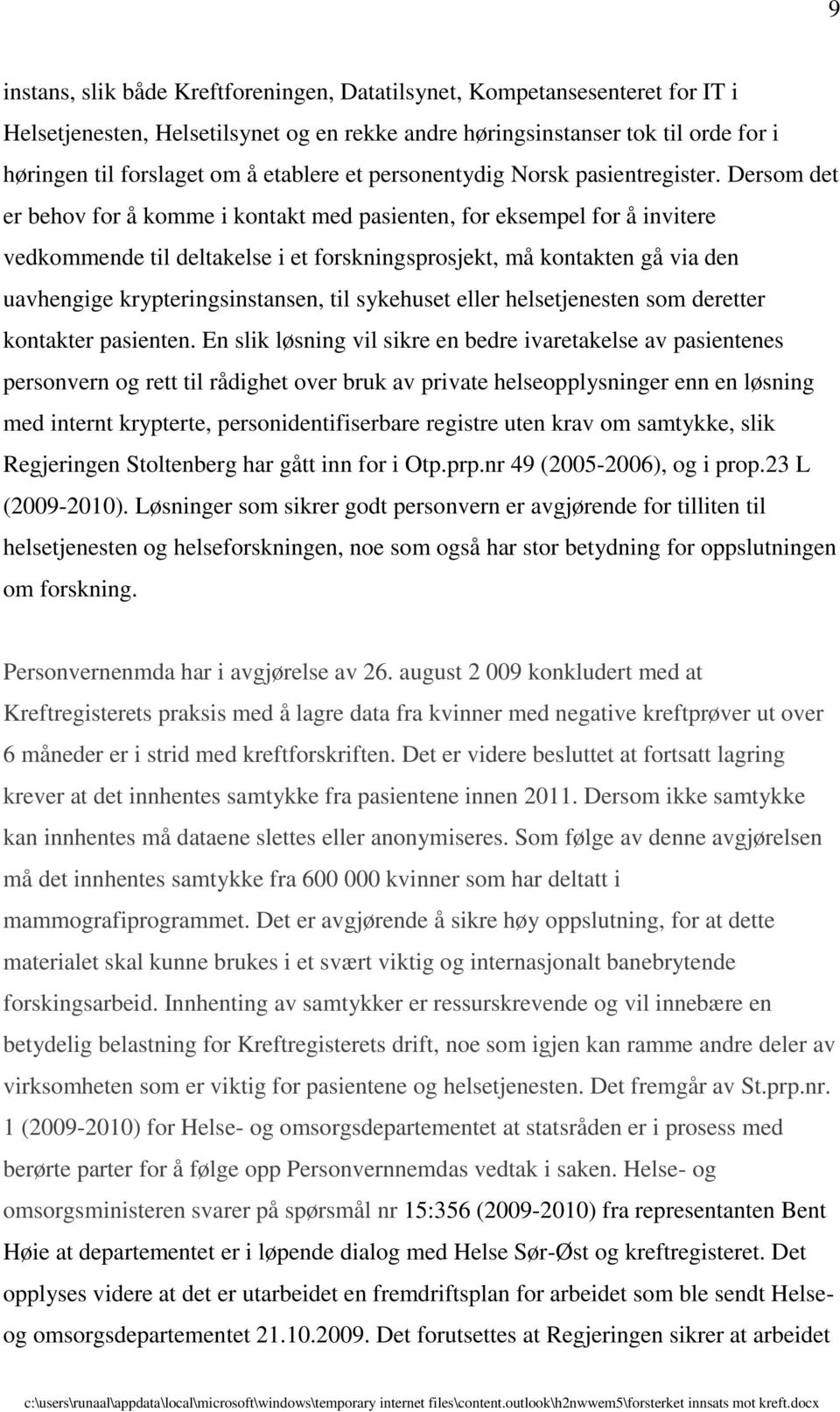 Dersom det er behov for å komme i kontakt med pasienten, for eksempel for å invitere vedkommende til deltakelse i et forskningsprosjekt, må kontakten gå via den uavhengige krypteringsinstansen, til