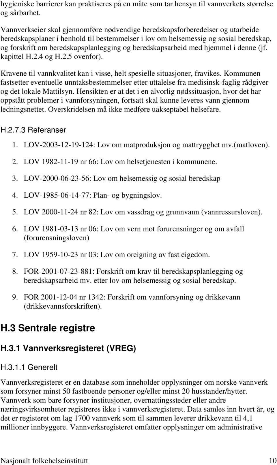 beredskapsplanlegging og beredskapsarbeid med hjemmel i denne (jf. kapittel H.2.4 og H.2.5 ovenfor). Kravene til vannkvalitet kan i visse, helt spesielle situasjoner, fravikes.