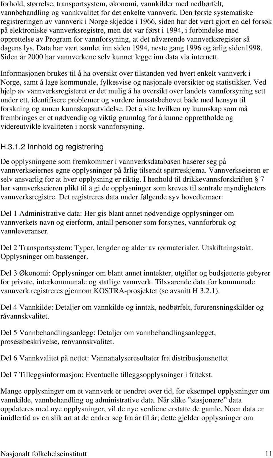 opprettelse av Program for vannforsyning, at det nåværende vannverksregister så dagens lys. Data har vært samlet inn siden 1994, neste gang 1996 og årlig siden1998.