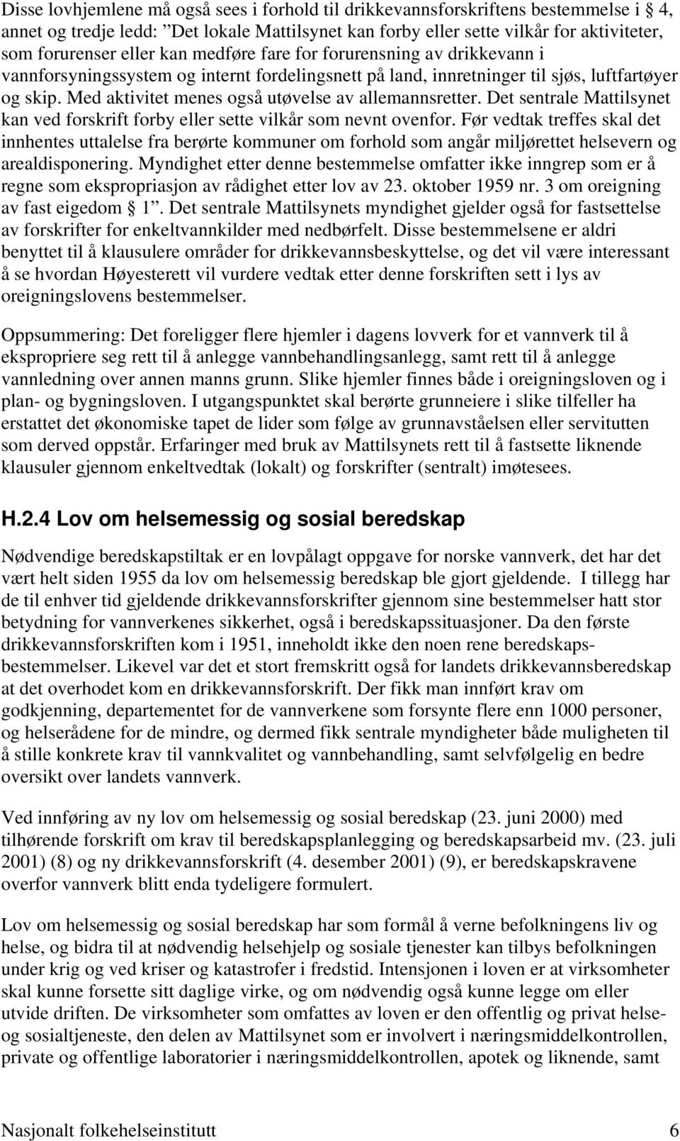 Med aktivitet menes også utøvelse av allemannsretter. Det sentrale Mattilsynet kan ved forskrift forby eller sette vilkår som nevnt ovenfor.