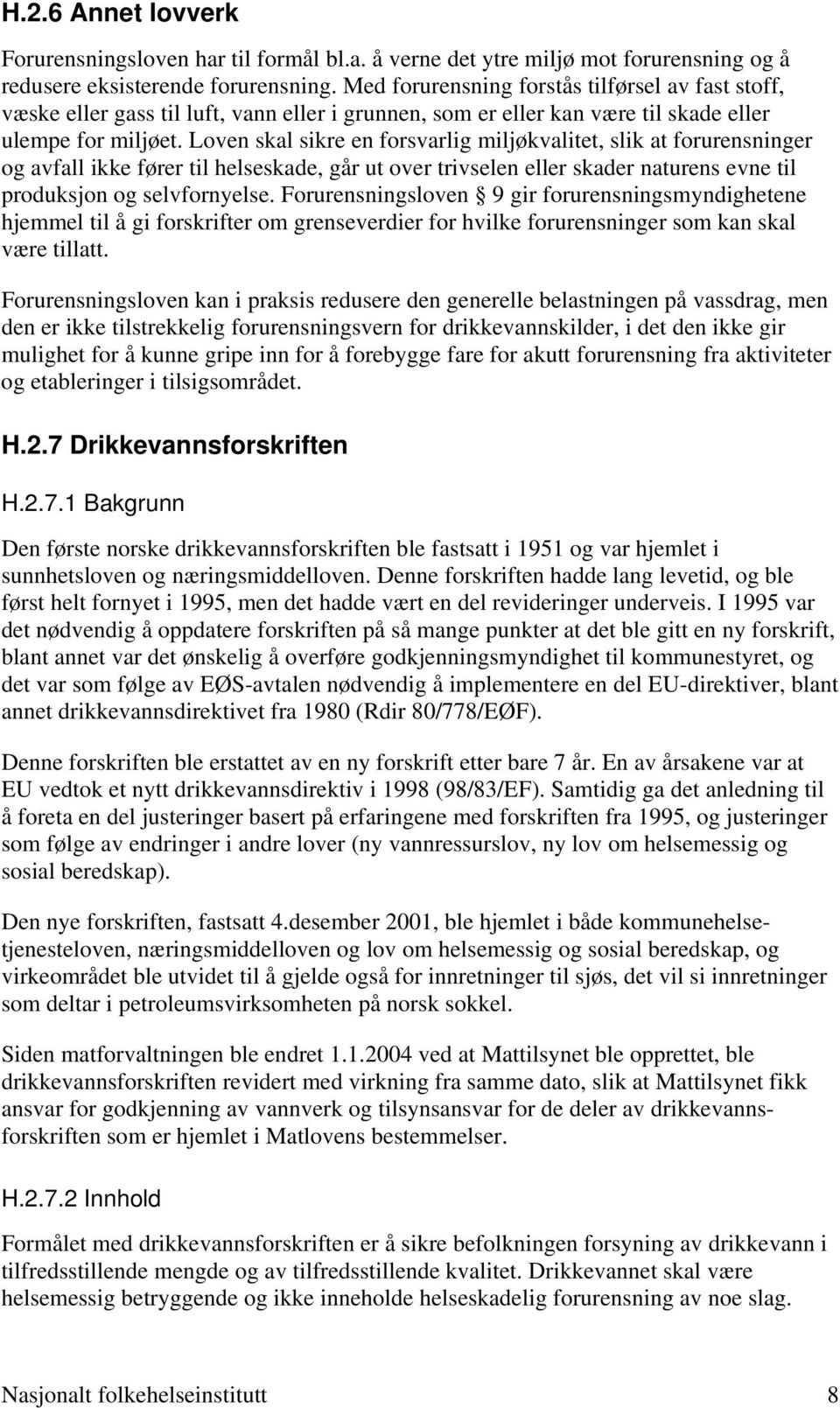 Loven skal sikre en forsvarlig miljøkvalitet, slik at forurensninger og avfall ikke fører til helseskade, går ut over trivselen eller skader naturens evne til produksjon og selvfornyelse.